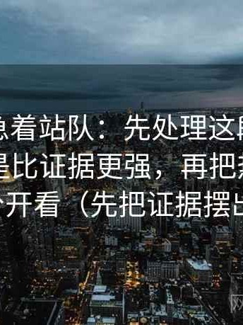 推特别急着站队：先处理这段话的结论是不是比证据更强，再把热度与内容分开看（先把证据摆出来）