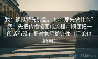 我：读推特先别急。 你：那先做什么？ 我：先把传播链画成流程，顺便把一段话有没有把对象写糊钉住（评论也能用）
